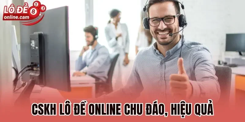 CSKH Lô đề online chu đáo, hiệu quả