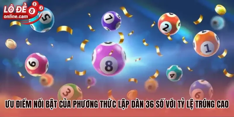 Ưu điểm nổi bật của phương thức lập dàn 36 số với tỷ lệ trúng cao