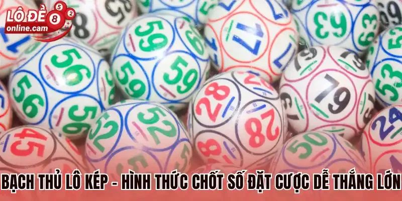 Bạch thủ lô kép - Hình thức chốt số đặt cược dễ thắng lớn