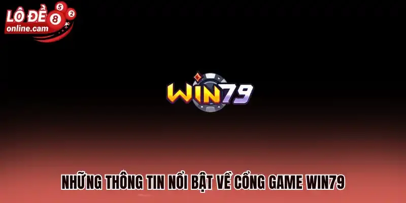 Những thông tin nổi bật về cổng game Win79